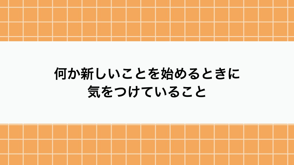 何か新しいことを始めるときに気をつけていること キャバ嬢ITエンジニアのお金の稼ぎ方