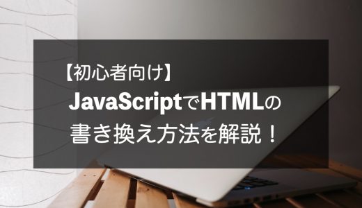 【初心者向け】JavaScriptでHTMLの書き換え方法を解説！