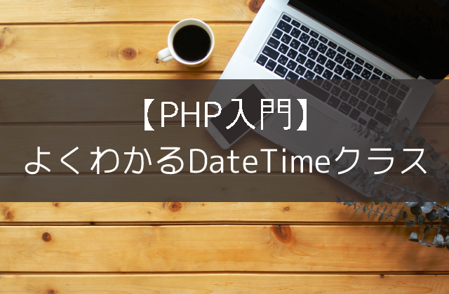 【PHP入門】よくわかるDateTimeクラス