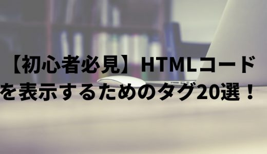 【初心者必見】HTMLコードを表示するためのタグ20選！