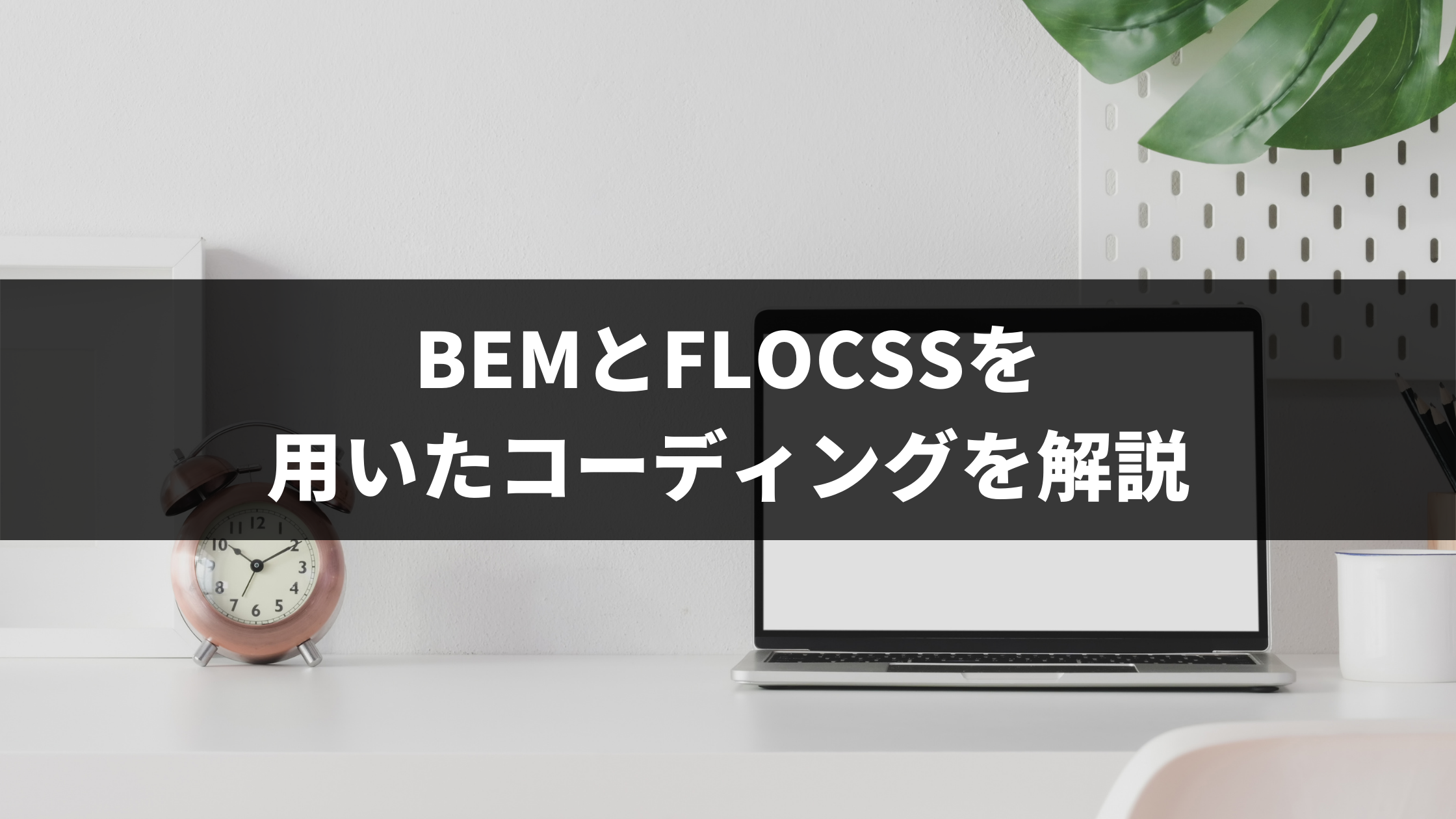 BEMとFLOCSSを用いたコーディングの設計手法について解説