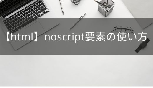 【html】noscript要素の使い方を徹底解説！