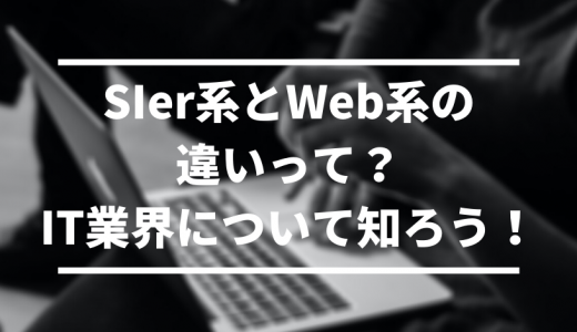 SIer系とWeb系の違いって？IT業界について知ろう！