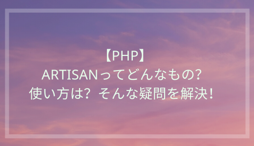 【PHP】Artisanってどんなもの？使い方は？そんな疑問を解決！
