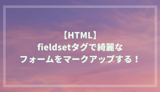 【HTML】fieldsetタグで綺麗なフォームをマークアップする！