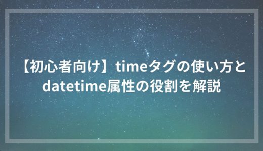 【初心者向け】timeタグの使い方とdatetime属性の役割を解説