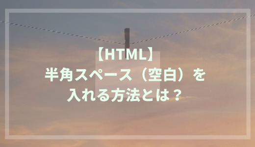 【HTML】半角スペース（空白）を入れる方法をわかりやすく解説