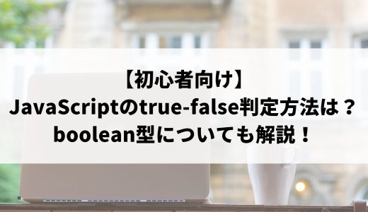 【JavaScript】trueとfalseを判定する方法! | ウェブカツBLOG