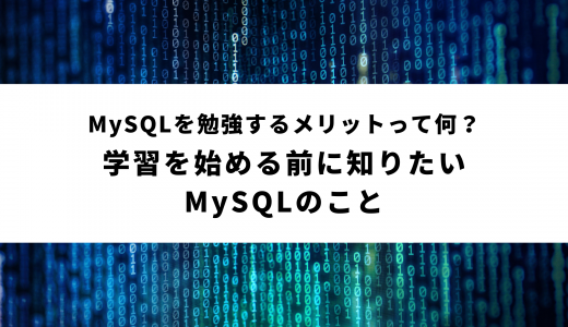 MySQLを勉強するメリットって何？学習を始める前に知りたいMySQLのこと
