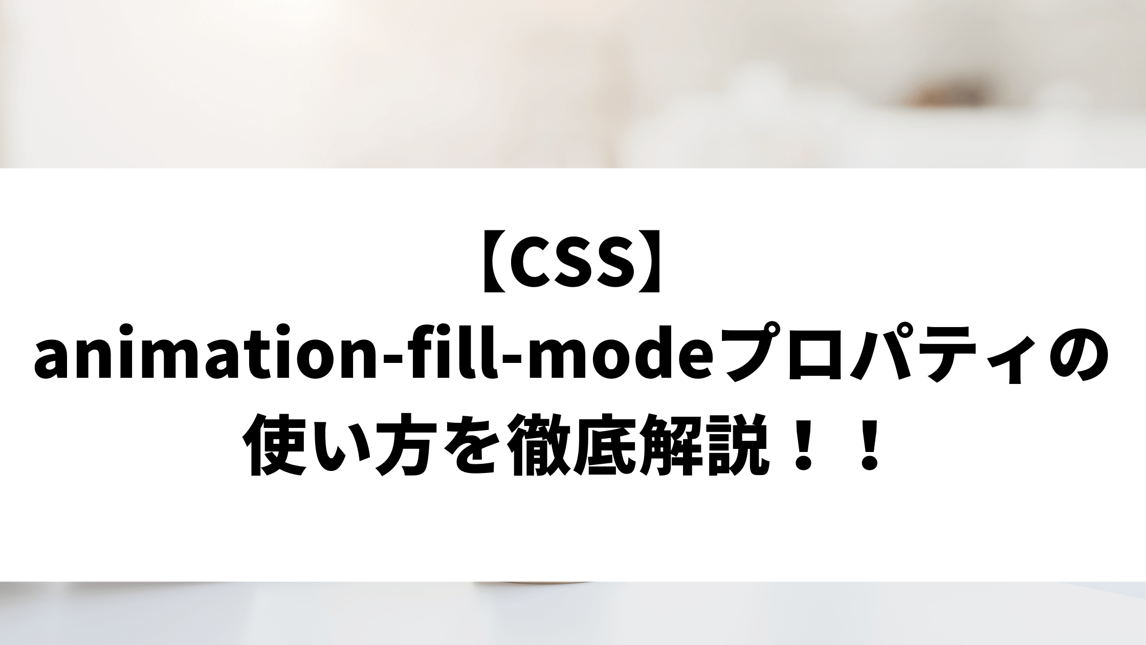 CSS】animation-fill-modeプロパティの使い方を徹底解説！！ | ウェブカツBLOG