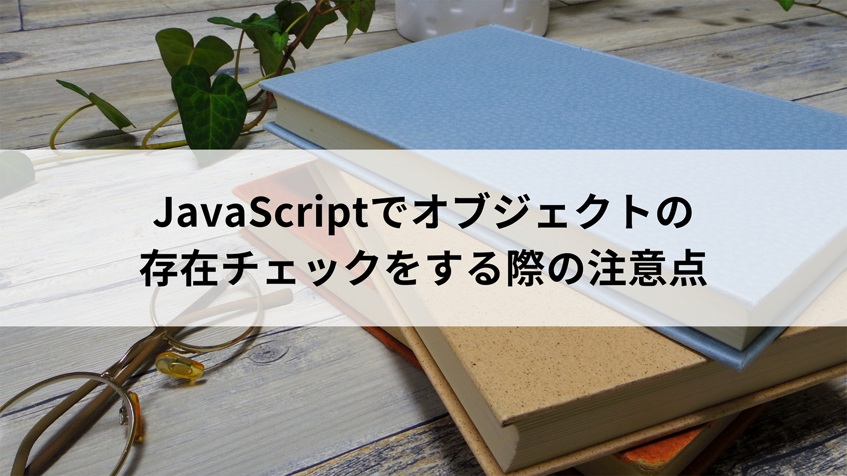 Javascript オブジェクトやプロパティの存在をチェックする方法