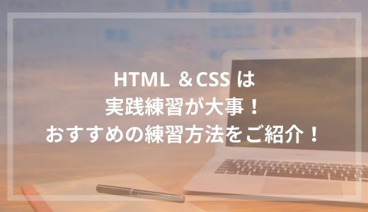 HTML ＆CSS は実践練習が大事！おすすめの練習方法をご紹介！