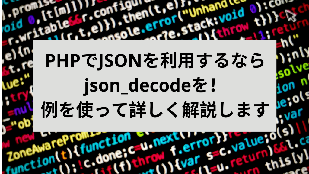 PHPでJSONを利用するならjson_decodeを！例を使って詳しく解説します | ウェブカツBLOG