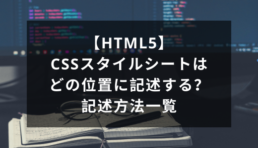 【HTML5】CSSスタイルシートはどの位置に記述する？記述方法一覧