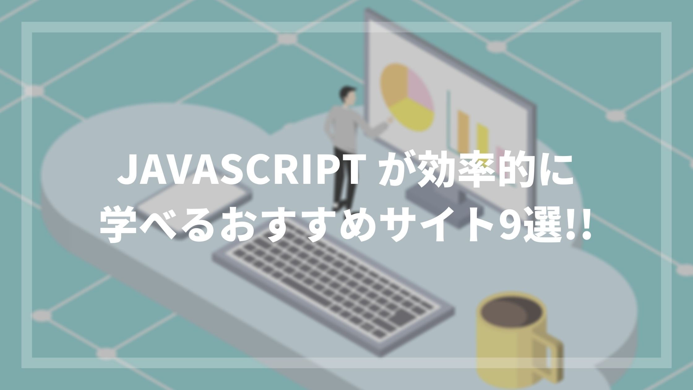 Javascript が効率的に学べるおすすめサイト9選 ウェブカツ公式blog