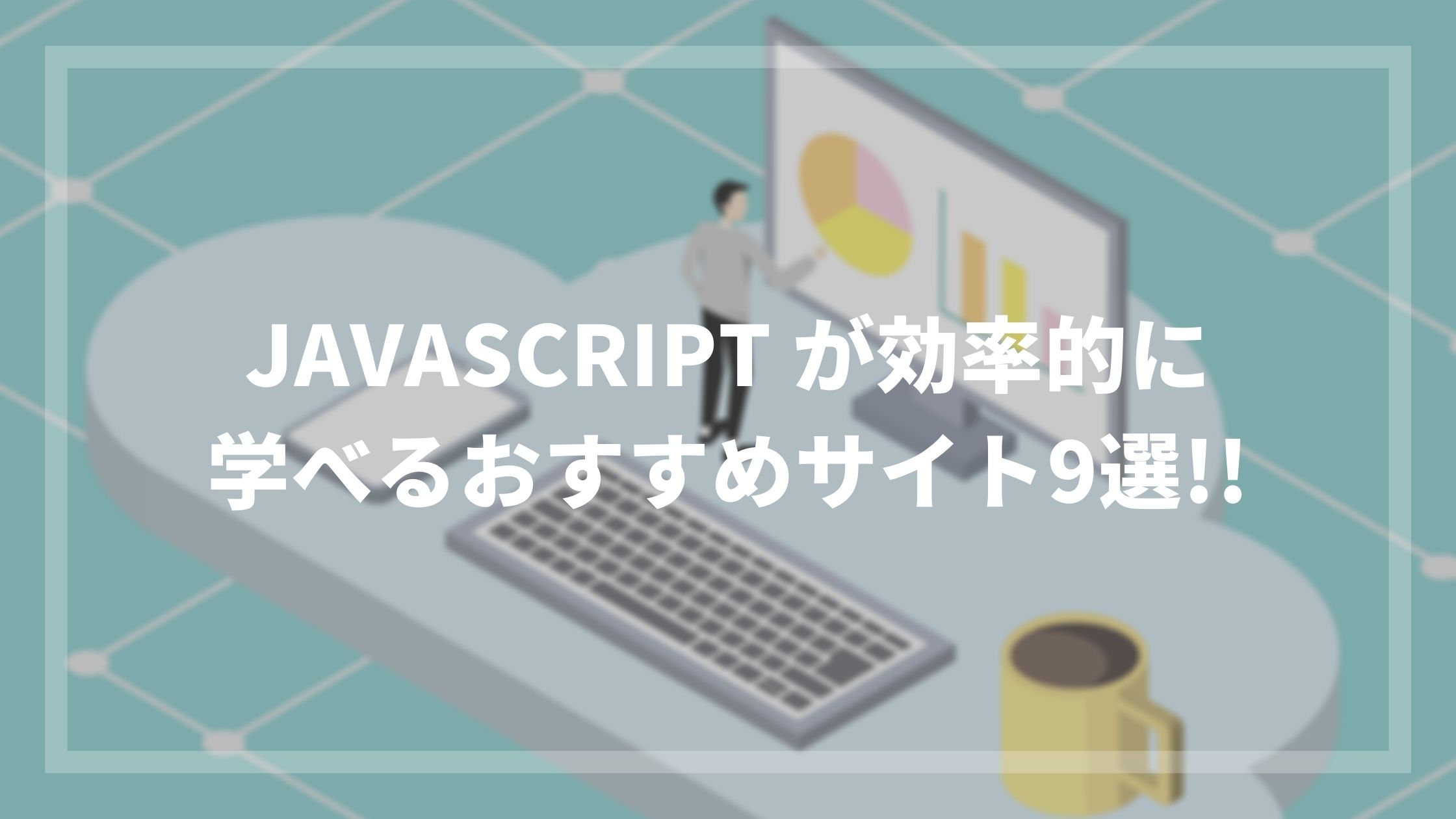 Javascript が効率的に学べるおすすめサイト9選 ウェブカツblog