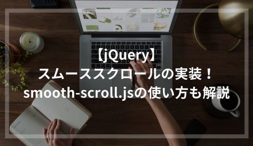 【jQuery】スムーススクロールの実装！smooth-scroll.jsの使い方も解説 