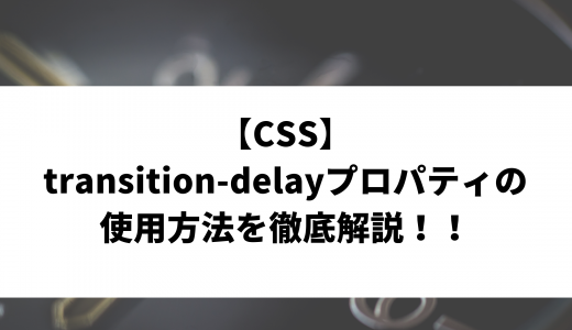 【CSS】transition-delayプロパティの使用方法を徹底解説！！