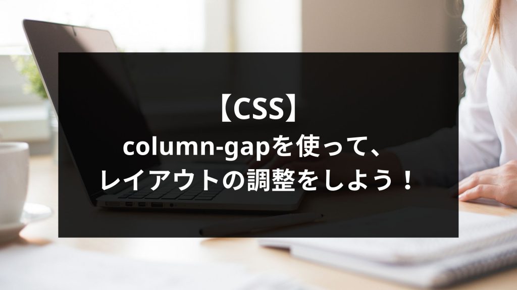 【CSS】column-gapを使って、レイアウトの調整をしよう！