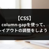 【CSS】column-gapを使って、レイアウトの調整をしよう！