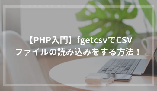 【PHP入門】fgetcsvでCSVファイルの読み込みをする方法！