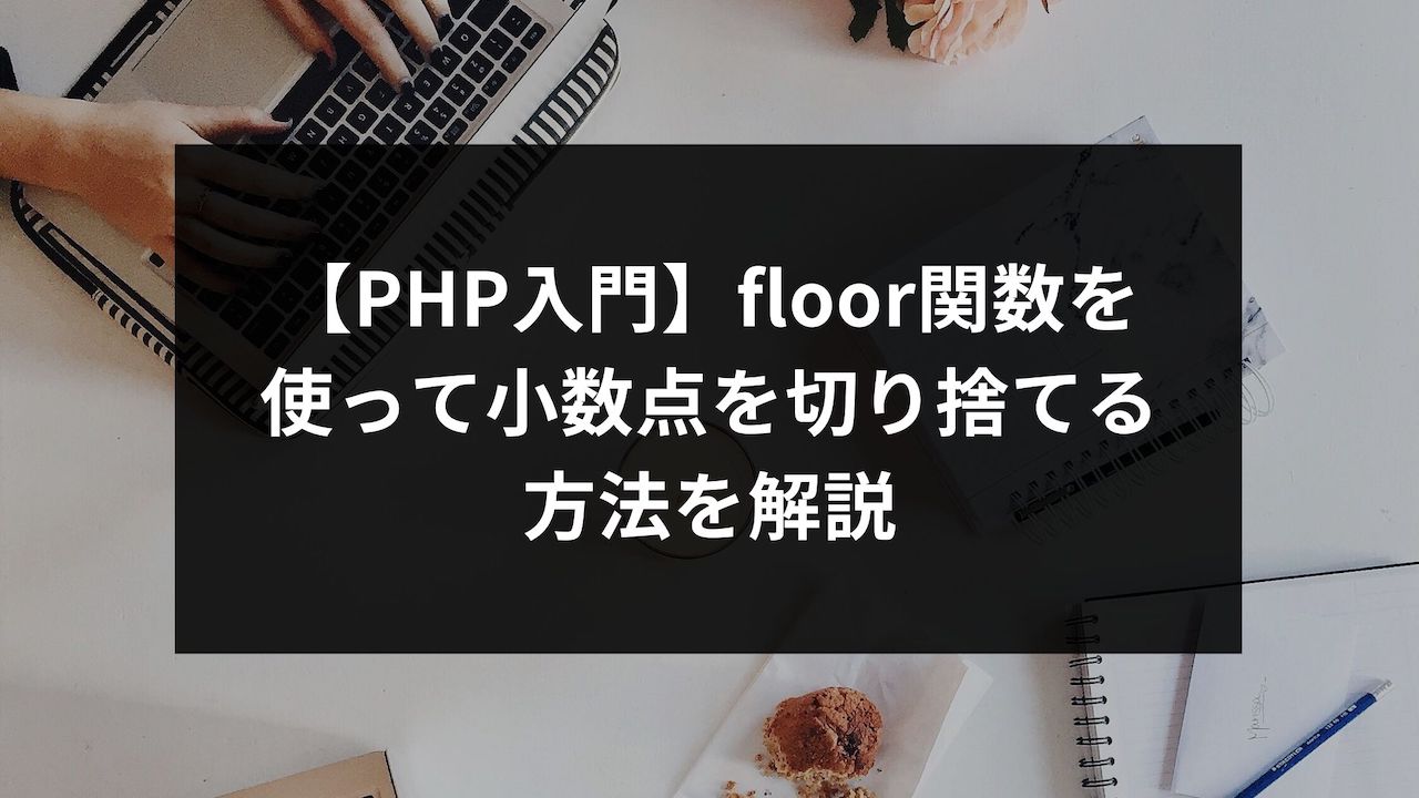 Php入門 Floor関数を使って小数点を切り捨てる方法を解説 ウェブカツblog