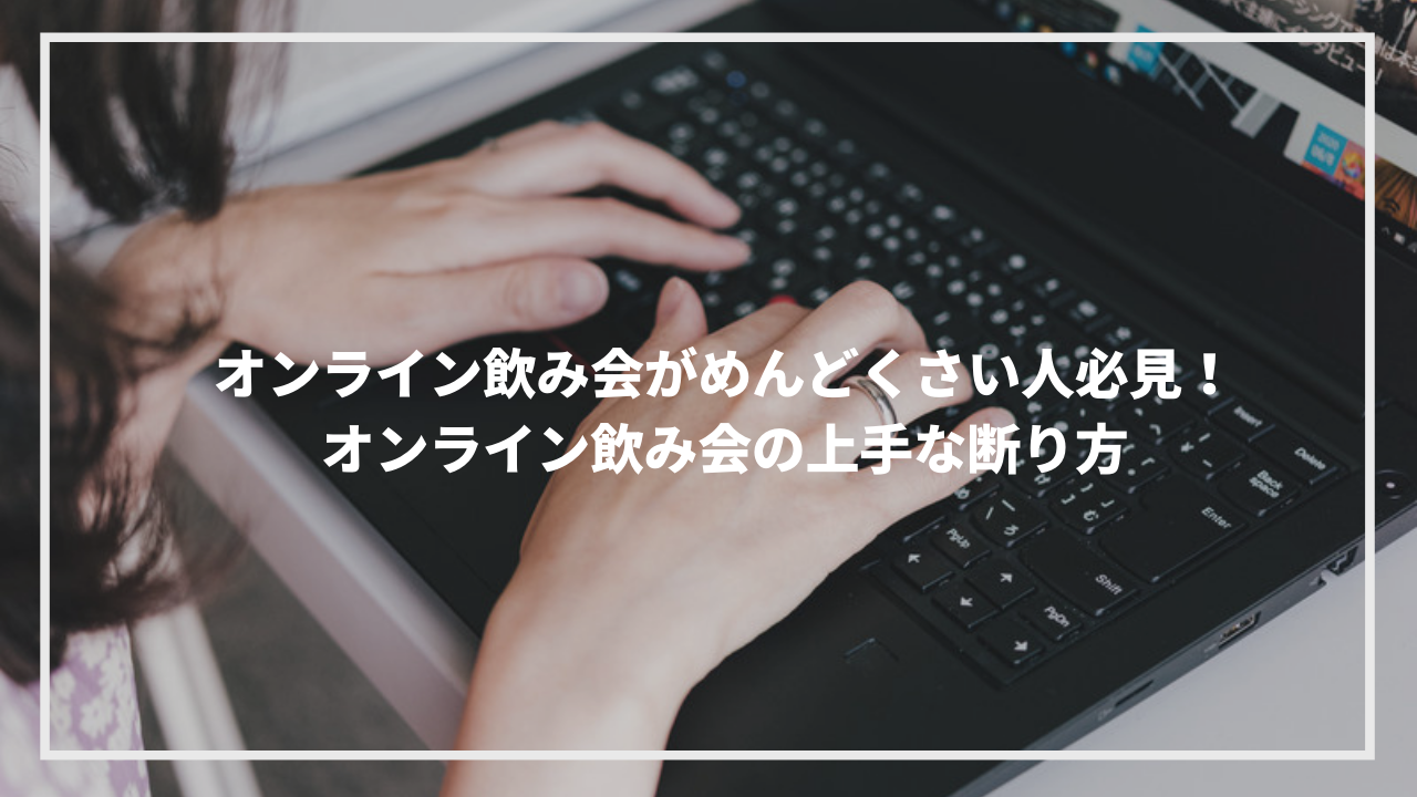 オンライン飲み会がめんどくさい人必見 オンライン飲み会の上手な断り方 ウェブカツ公式blog