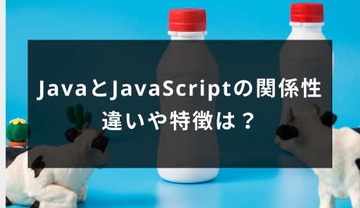 JavaとJavaScriptの関係性｜違いや特徴は？